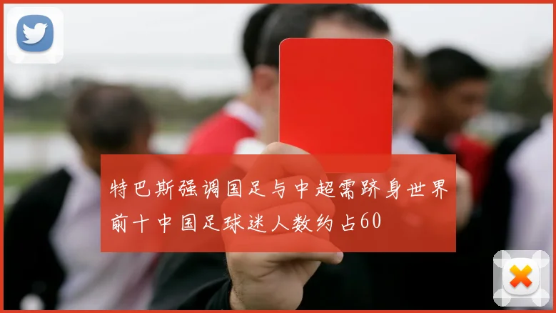 特巴斯强调国足与中超需跻身世界前十中国足球迷人数约占60